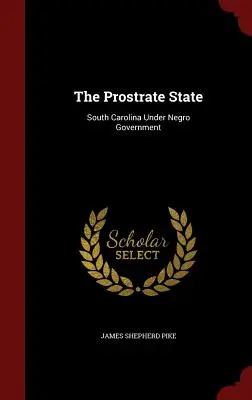 The Prostrate State: Karolina Południowa pod rządami Murzynów - The Prostrate State: South Carolina Under Negro Government