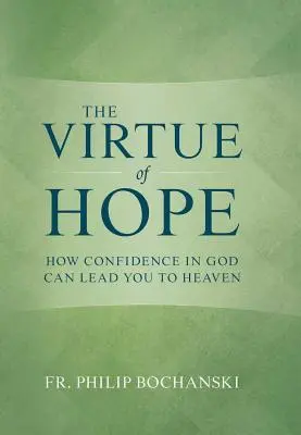 Cnota nadziei: jak ufność w Boga może doprowadzić cię do nieba - The Virtue of Hope: How Confidence in God Can Lead You to Heaven