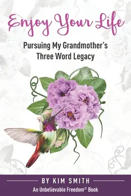 Ciesz się życiem: Podążając za trzema słowami mojej babci - Enjoy Your Life: Pursuing My Grandmother's Three Word Legacy