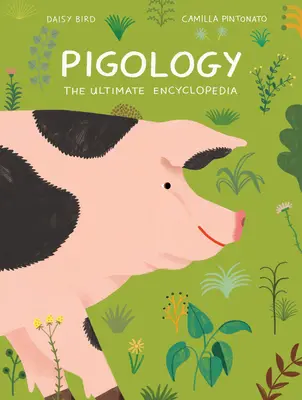 Pigologia: The Ultimate Encyclopedia - Pigology: The Ultimate Encyclopedia