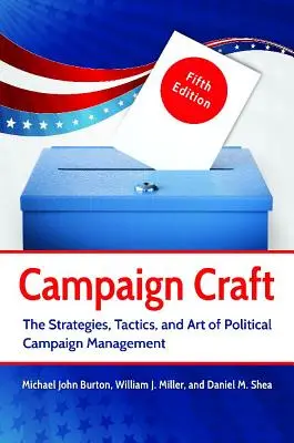 Rzemiosło kampanii: Strategie, taktyka i sztuka zarządzania kampaniami politycznymi - Campaign Craft: The Strategies, Tactics, and Art of Political Campaign Management