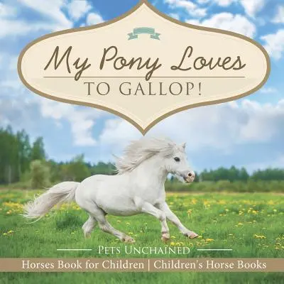 Mój kucyk uwielbia galopować! Konie Książka dla dzieci Książki dla dzieci o koniach - My Pony Loves To Gallop! Horses Book for Children Children's Horse Books