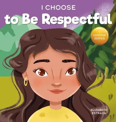 Wybieram szacunek: Kolorowa, rymowana książka obrazkowa o szacunku - I Choose to Be Respectful: A Colorful, Rhyming Picture Book About Respect