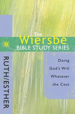 Seria Studiów Biblijnych Wiersbe: Rut / Estera: Wykonywanie woli Bożej bez względu na koszty - The Wiersbe Bible Study Series: Ruth / Esther: Doing God's Will Whatever the Cost