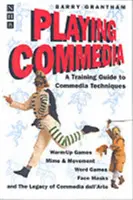 Playing Commedia: Przewodnik szkoleniowy po technikach komediowych - Playing Commedia: A Training Guide to Commedia Techniques