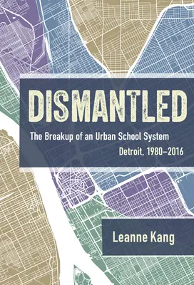 Dismantled: Rozpad miejskiego systemu szkolnictwa: Detroit, 1980-2016 - Dismantled: The Breakup of an Urban School System: Detroit, 1980-2016