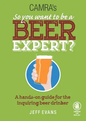 Chcesz zostać ekspertem od piwa? Praktyczny przewodnik dla dociekliwych piwoszy - So You Want to Be a Beer Expert?: A Hands-On Guide for the Inquiring Beer Drinker