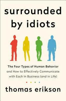 Otoczeni przez idiotów - Cztery typy ludzkich zachowań i jak skutecznie komunikować się z każdym z nich w biznesie (i w życiu) - Surrounded by Idiots - The Four Types of Human Behavior and How to Effectively Communicate with Each in Business (and in Life)