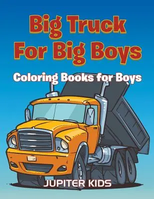 Duże ciężarówki dla dużych chłopców: Kolorowanki Chłopiec - Big Trucks For Big Boys: Coloring Books Boy