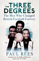 Three Degrees - Mężczyźni, którzy na zawsze zmienili brytyjski futbol - Three Degrees - The Men Who Changed British Football Forever