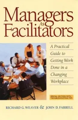 Menedżerowie jako facylitatorzy: Praktyczny przewodnik po wykonywaniu pracy w zmieniającym się miejscu pracy - Managers as Facilitators: A Practical Guide to Getting the Work Done in a Changing Workplace