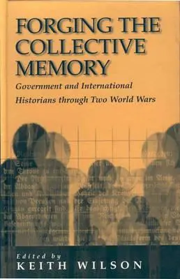 Kształtowanie pamięci zbiorowej: Historycy rządowi i międzynarodowi podczas dwóch wojen światowych - Forging the Collective Memory: Government and International Historians Through Two World Wars