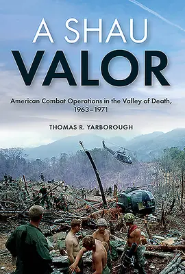 A Shau Valor: Amerykańskie operacje bojowe w Dolinie Śmierci, 1963-1971 - A Shau Valor: American Combat Operations in the Valley of Death, 1963-1971