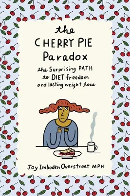 Paradoks wiśniowego ciasta: zaskakująca droga do wolności dietetycznej i trwałej utraty wagi - The Cherry Pie Paradox: The Surprising Path to Diet Freedom and Lasting Weight Loss