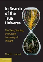 W poszukiwaniu prawdziwego wszechświata: Narzędzia, kształtowanie i koszty myśli kosmologicznej - In Search of the True Universe: The Tools, Shaping, and Cost of Cosmological Thought