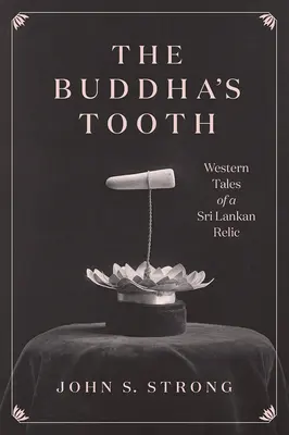 Ząb Buddy: Zachodnie opowieści o relikwii ze Sri Lanki - The Buddha's Tooth: Western Tales of a Sri Lankan Relic