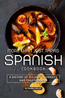 Więcej niż Tapas: Hiszpańska książka kucharska: Historia kulinarnej różnorodności i wspólnoty - More than Just Tapas Spanish Cookbook: A History of Culinary Diversity and Togetherness