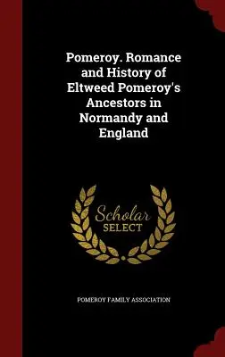 Pomeroy. Romans i historia przodków Eltweeda Pomeroya w Normandii i Anglii - Pomeroy. Romance and History of Eltweed Pomeroy's Ancestors in Normandy and England