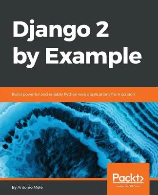 Django 2 na przykładach: Twórz potężne i niezawodne aplikacje internetowe w Pythonie od podstaw - Django 2 by Example: Build powerful and reliable Python web applications from scratch