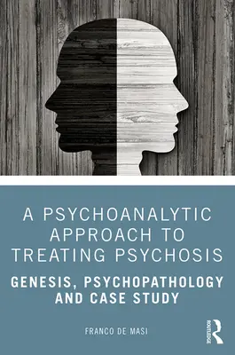 Psychoanalityczne podejście do leczenia psychozy: Geneza, psychopatologia i studium przypadku - A Psychoanalytic Approach to Treating Psychosis: Genesis, Psychopathology and Case Study
