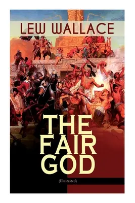 Bóg sprawiedliwy (ilustrowany): The Last of the 'Tzins - Powieść historyczna o podboju Meksyku - The Fair God (Illustrated): The Last of the 'Tzins - Historical Novel about the Conquest of Mexico