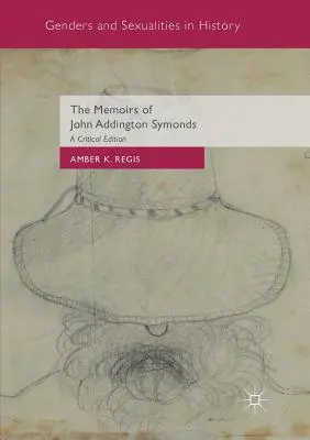 The Memoirs of John Addington Symonds: Wydanie krytyczne - The Memoirs of John Addington Symonds: A Critical Edition