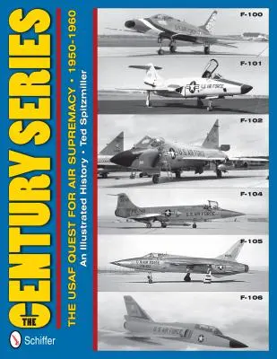 Seria Century: The USAF Quest for Air Supremacy, 1950-1960: F-100 O F-101 O F-102 O F-104 O F-105 O F-106 - The Century Series: The USAF Quest for Air Supremacy, 1950-1960: F-100 O F-101 O F-102 O F-104 O F-105 O F-106