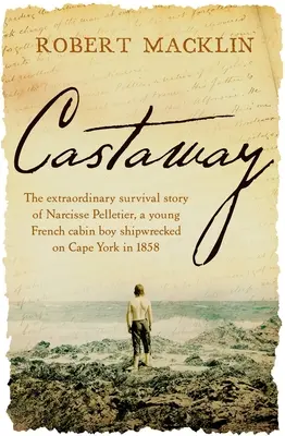 Rozbitek: Niezwykła historia przetrwania Narcisse'a Pelletiera, młodego francuskiego chłopca z kajuty rozbitego na przylądku York w 1858 roku - Castaway: The Extraordinary Survival Story of Narcisse Pelletier, a Young French Cabin Boy Shipwrecked on Cape York in 1858