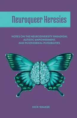 Herezje neuroqueer: Uwagi na temat paradygmatu neuroróżnorodności, autystycznego upodmiotowienia i postnormalnych możliwości - Neuroqueer Heresies: Notes on the Neurodiversity Paradigm, Autistic Empowerment, and Postnormal Possibilities