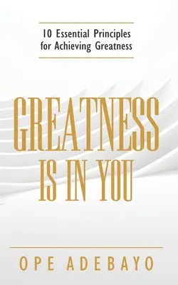 Wielkość jest w tobie: 10 podstawowych zasad osiągania wielkości - Greatness is in You: 10 Essential Principles of achieving greatness