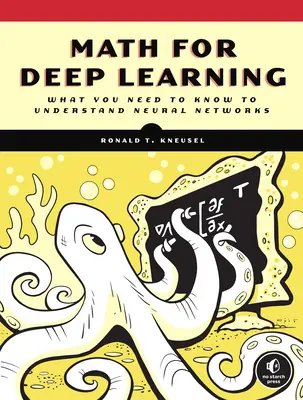 Matematyka dla uczenia głębokiego: Co musisz wiedzieć, aby zrozumieć sieci neuronowe - Math for Deep Learning: What You Need to Know to Understand Neural Networks