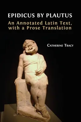 Epidicus by Plautus: Adnotowany tekst łaciński z tłumaczeniem prozy - Epidicus by Plautus: An Annotated Latin Text, with a Prose Translation