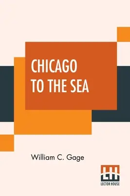 Chicago to the Sea: Eastern Excursionist; A Complete Guide To The Principal Eastern Summer Resorts. Including Niagara Falls, The White Mou - Chicago To The Sea: Eastern Excursionist; A Complete Guide To The Principal Eastern Summer Resorts. Including Niagara Falls, The White Mou
