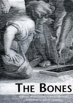 The Bones: A Handy Where-To-Find-It Pocket Reference Companion to Euclid's Elements (Trzynaście ksiąg Elementów Euklidesa) - The Bones: A Handy Where-To-Find-It Pocket Reference Companion to Euclid's Elements