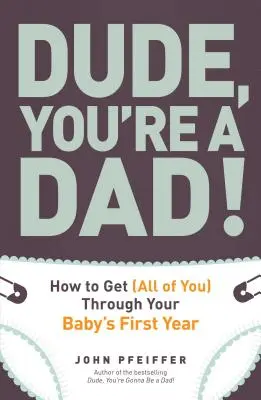 Stary, jesteś tatą! Jak przejść (całym sobą) przez pierwszy rok życia dziecka - Dude, You're a Dad!: How to Get (All of You) Through Your Baby's First Year