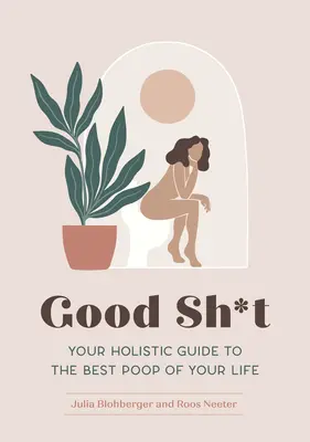 Good Sh*t: Twój holistyczny przewodnik po najlepszej kupie w życiu - Good Sh*t: Your Holistic Guide to the Best Poop of Your Life