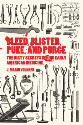Bleed, Blister, Puke, and Purge: Brudne sekrety wczesnej amerykańskiej medycyny - Bleed, Blister, Puke, and Purge: The Dirty Secrets Behind Early American Medicine