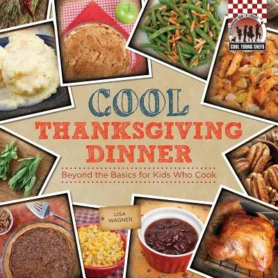 Fajna kolacja na Święto Dziękczynienia: Poza podstawami dla dzieci, które gotują: Poza podstawami dla dzieci, które gotują - Cool Thanksgiving Dinner: Beyond the Basics for Kids Who Cook: Beyond the Basics for Kids Who Cook