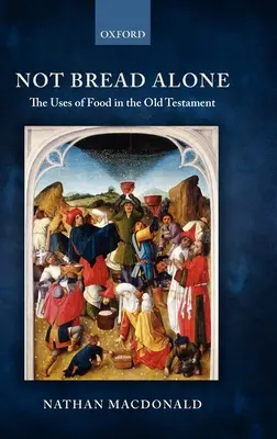 Nie samym chlebem żyje człowiek: Zastosowanie żywności w Starym Testamencie - Not Bread Alone: The Uses of Food in the Old Testament