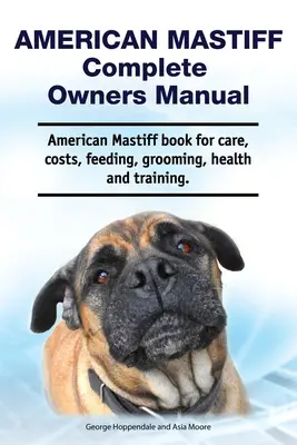 Mastif amerykański Kompletna instrukcja obsługi. Książka o mastifie amerykańskim - opieka, koszty, żywienie, pielęgnacja, zdrowie i szkolenie. - American Mastiff Complete Owners Manual. American Mastiff book for care, costs, feeding, grooming, health and training.