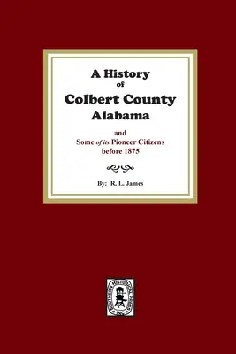 Historia hrabstwa Colbert w stanie Alabama i niektórych jego pionierskich mieszkańców przed 1875 rokiem - A History of Colbert County, Alabama and some of its pioneer citizens before 1875