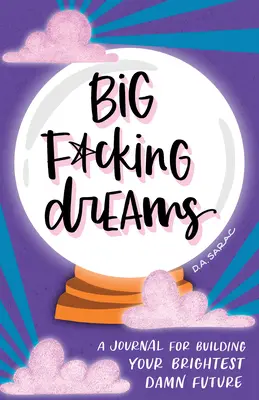 Big F*cking Dreams: Dziennik budowania najjaśniejszej cholernej przyszłości - Big F*cking Dreams: A Journal for Building Your Brightest Damn Future