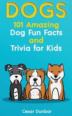 Psy: 101 niesamowitych faktów i ciekawostek o psach dla dzieci - naucz się kochać i tresować idealnego psa (z ponad 40 zdjęciami!) - Dogs: 101 Amazing Dog Fun Facts And Trivia For Kids - Learn To Love and Train The Perfect Dog (WITH 40+ PHOTOS!)