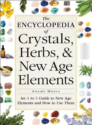 Encyklopedia kryształów, ziół i elementów New Age: Przewodnik od A do Z po elementach New Age i sposobach ich wykorzystania - The Encyclopedia of Crystals, Herbs, and New Age Elements: An A to Z Guide to New Age Elements and How to Use Them