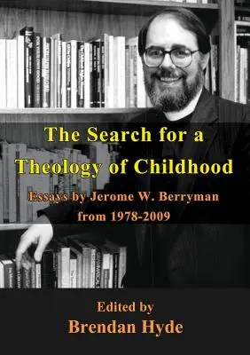 Poszukiwanie teologii dzieciństwa: Eseje Jerome'a W. Berrymana z lat 1978-2009 - The Search for a Theology of Childhood: Essays by Jerome W. Berryman from 1978-2009