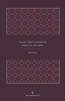 Podręcznik złodzieja dzieł sztuki: Eseje o przestępstwach związanych ze sztuką - The Art Thief's Handbook: Essays on Art Crime