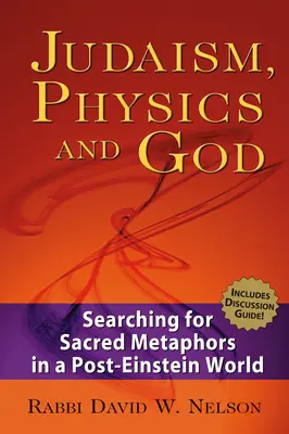 Judaizm, fizyka i Bóg: Poszukiwanie świętych metafor w świecie po Einsteinie - Judaism, Physics and God: Searching for Sacred Metaphors in a Post-Einstein World