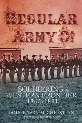 Regularna Armia O! Żołnierze na zachodniej granicy, 1865-1891 - Regular Army O!: Soldiering on the Western Frontier, 1865-1891