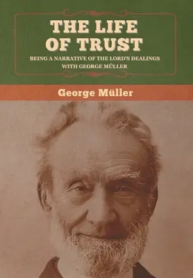 Życie w zaufaniu: Będąc opowieścią o postępowaniu Pana z George'em Mullerem. - The Life of Trust: Being a Narrative of the Lord's Dealings with George Mller