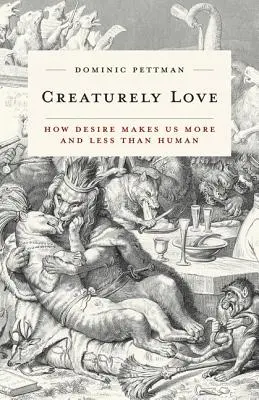 Creaturely Love, 42: Jak pożądanie czyni nas bardziej i mniej ludzkimi - Creaturely Love, 42: How Desire Makes Us More and Less Than Human